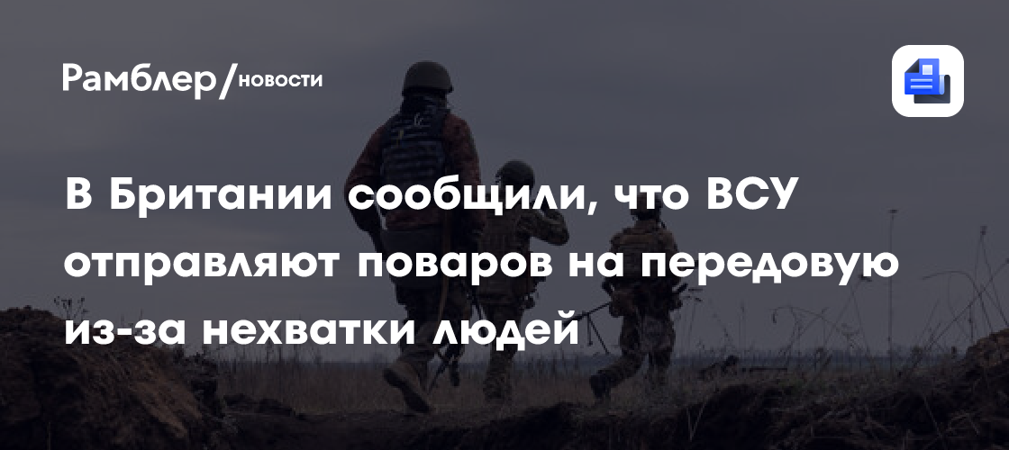 В Британии сообщили, что ВСУ отправляют поваров на передовую из-за нехватки людей