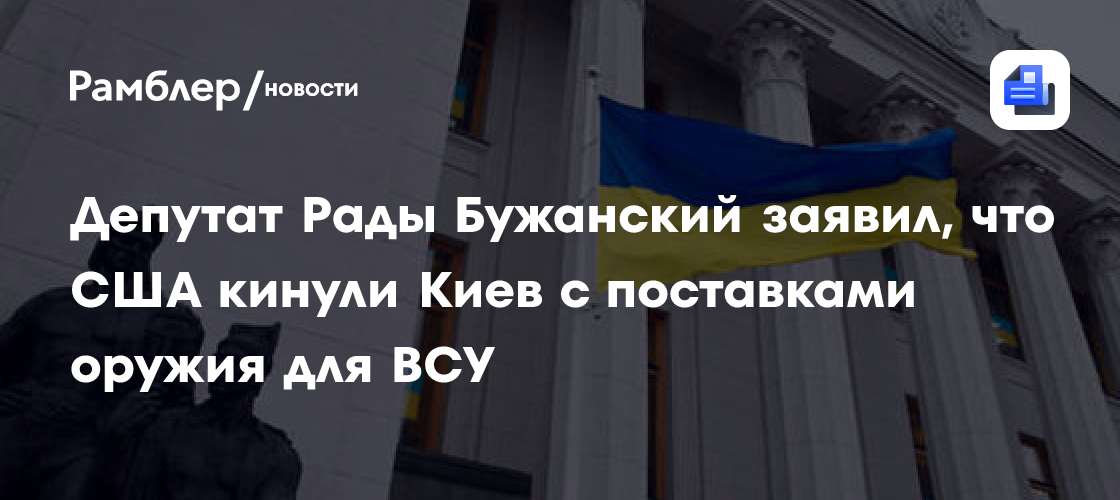 Депутат Рады Бужанский заявил, что США кинули Киев с поставками оружия для ВСУ