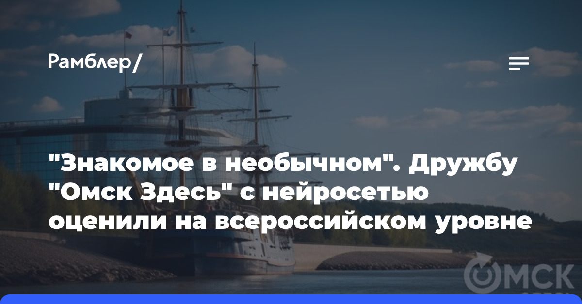 «Знакомое в необычном». Дружбу «Омск Здесь» с нейросетью оценили на всероссийском уровне