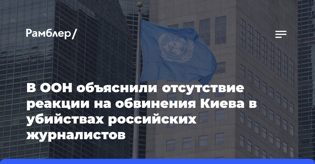 В ООН объяснили отсутствие реакции на обвинения Киева в убийствах российских журналистов