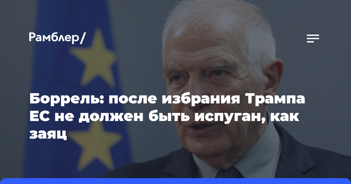 Боррель: после избрания Трампа ЕС не должен быть испуган, как заяц