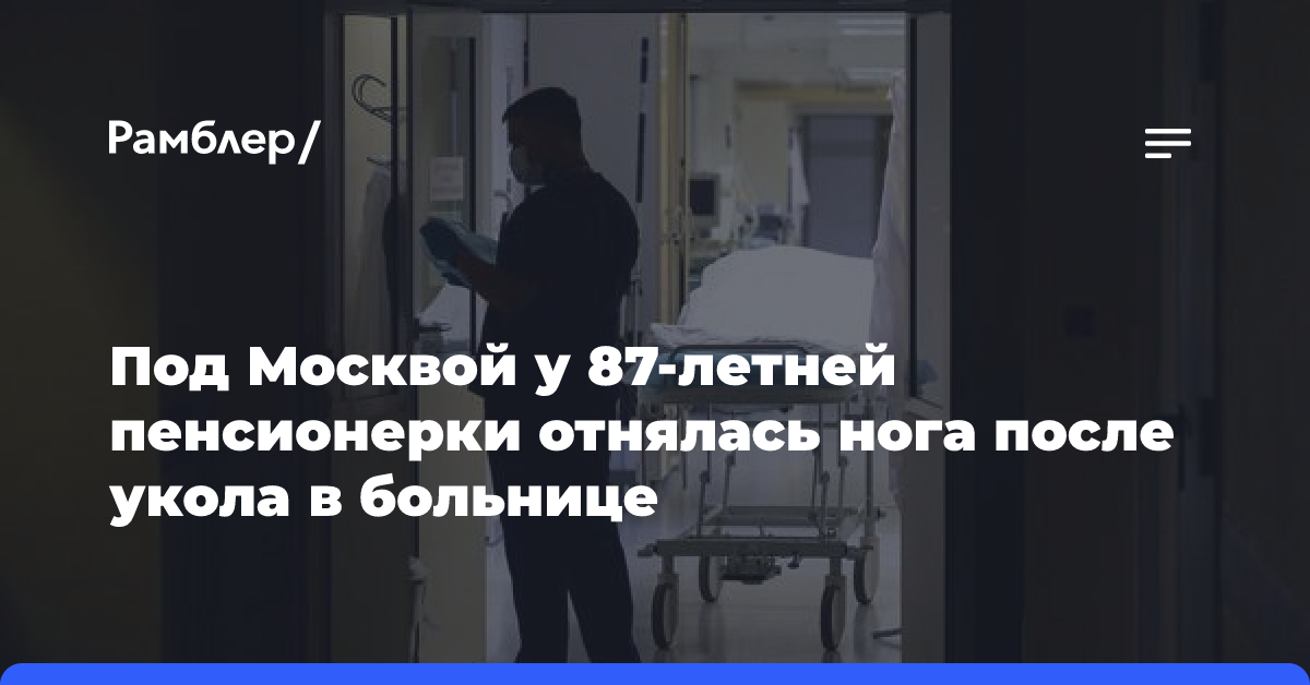 Под Москвой у 87-летней пенсионерки отнялась нога после укола в больнице