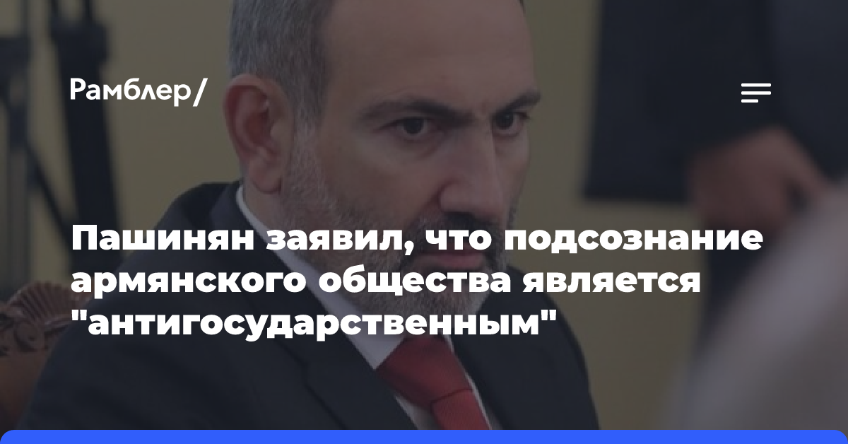 Пашинян назвал «антигосударственным» коллективное бессознательное армян