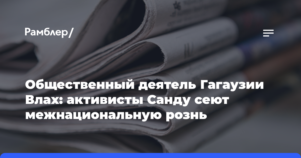 Общественный деятель Гагаузии Влах: активисты Санду сеют межнациональную рознь