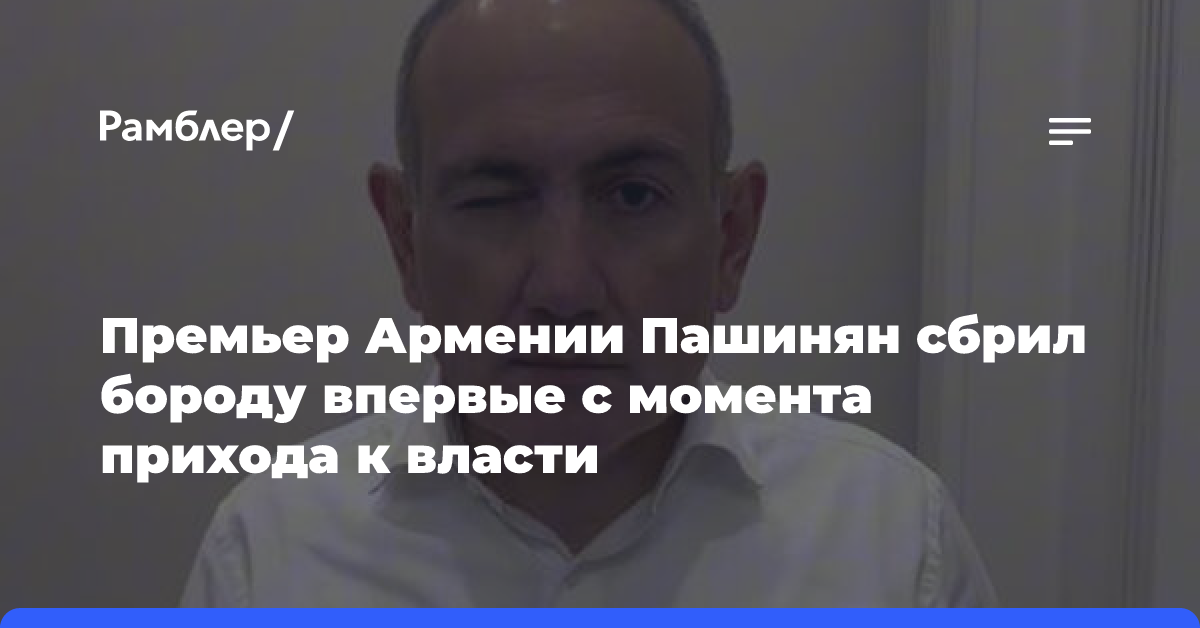 Премьер-министр Армении Пашинян решил изменить имидж и сбрил бороду