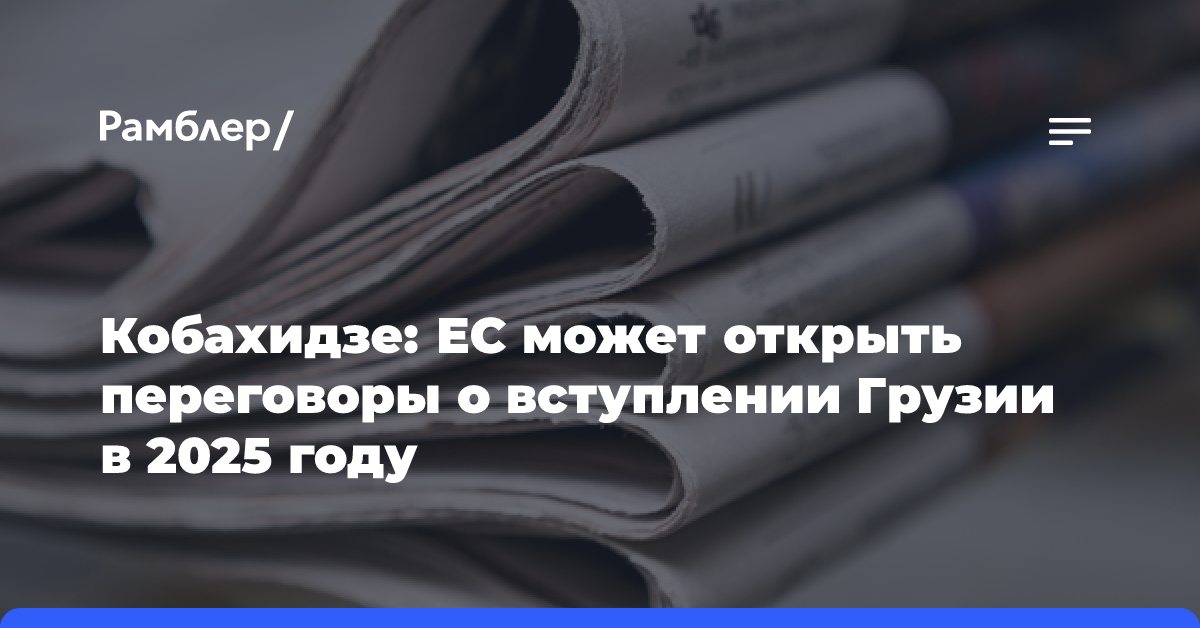 Кобахидзе: ЕС может открыть переговоры о вступлении Грузии в 2025 году