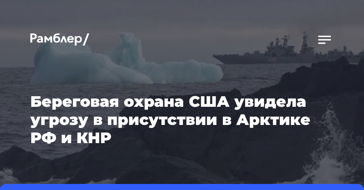 Береговая охрана США увидела угрозу в присутствии в Арктике РФ и КНР