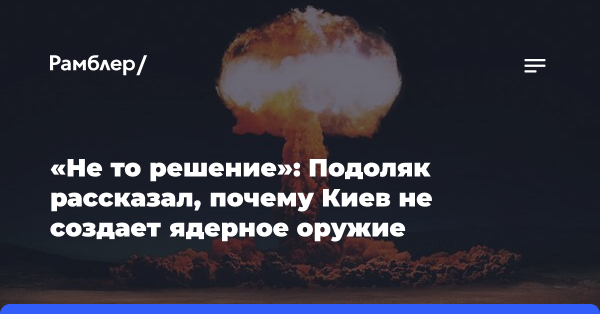 «Не то решение»: Подоляк рассказал, почему Киев не создает ядерное оружие