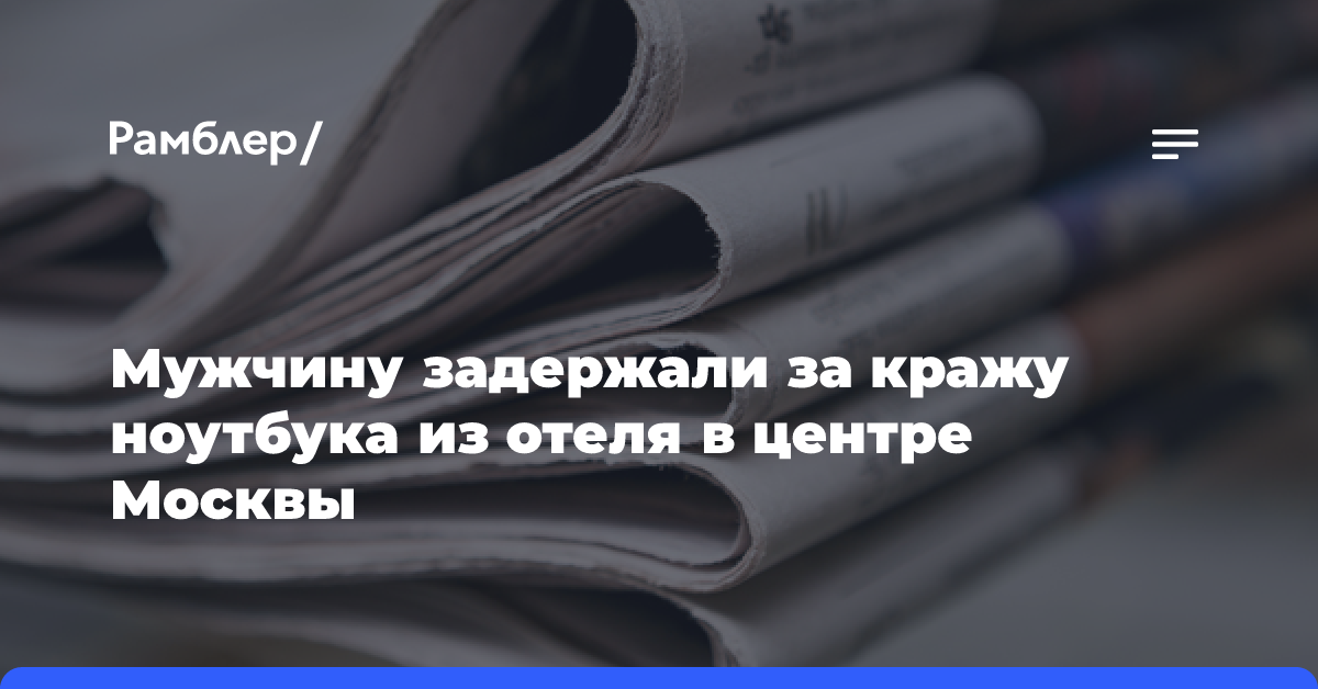 Мужчину задержали за кражу ноутбука из отеля в центре Москвы