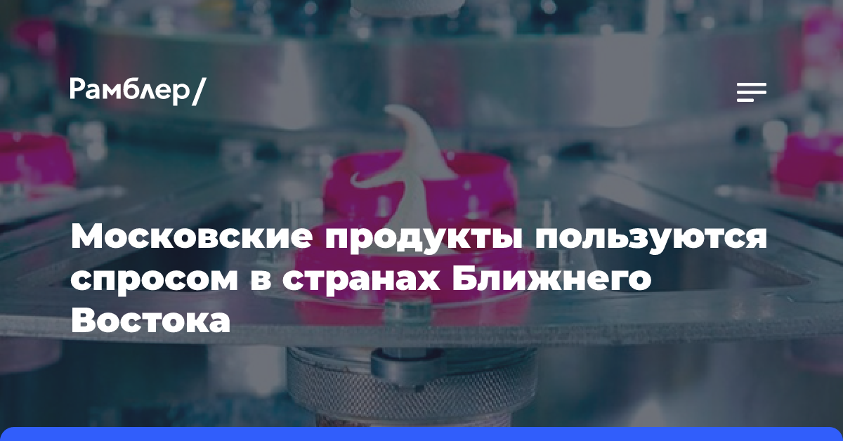 Московские продукты пользуются спросом в странах Ближнего Востока