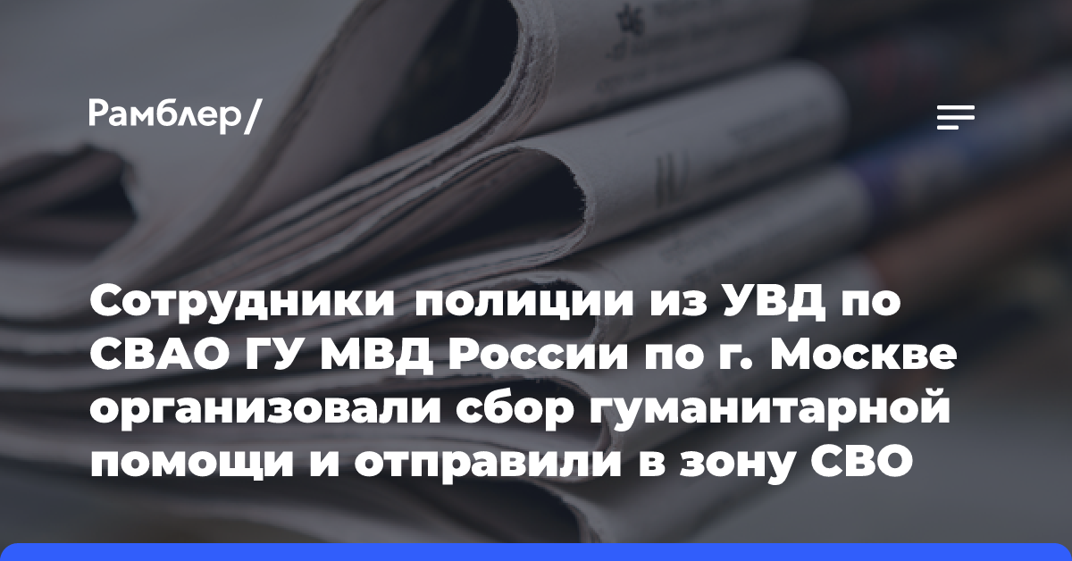 Сотрудники полиции из УВД по СВАО ГУ МВД России по г. Москве организовали сбор гуманитарной помощи и отправили в зону…