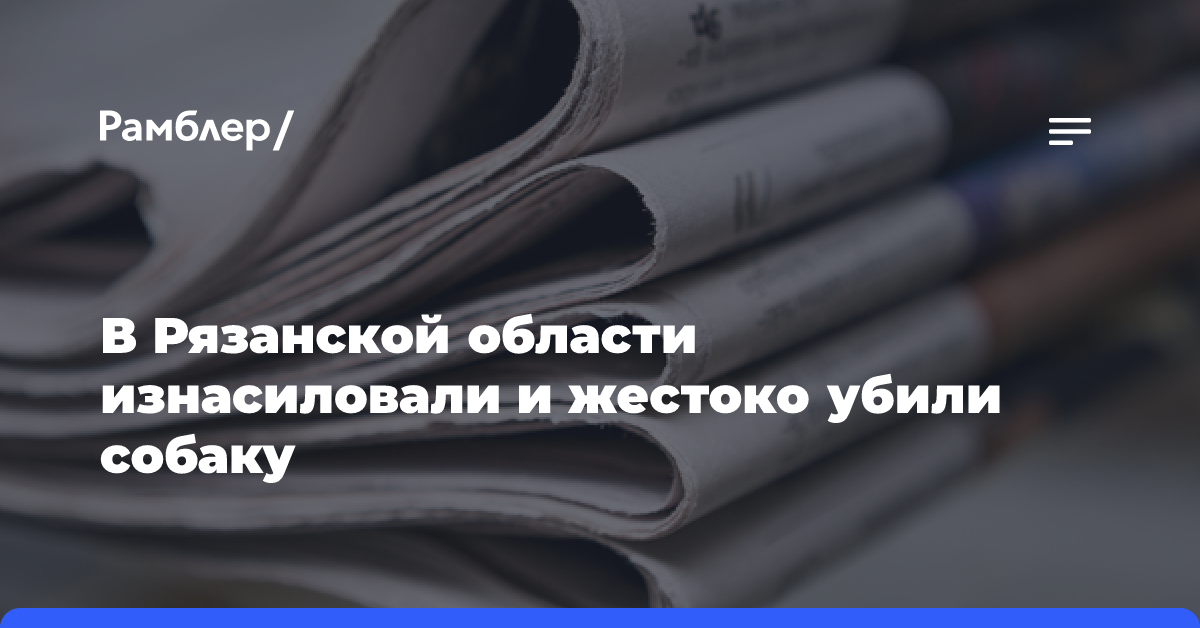 В Рязанской области изнасиловали и жестоко убили собаку