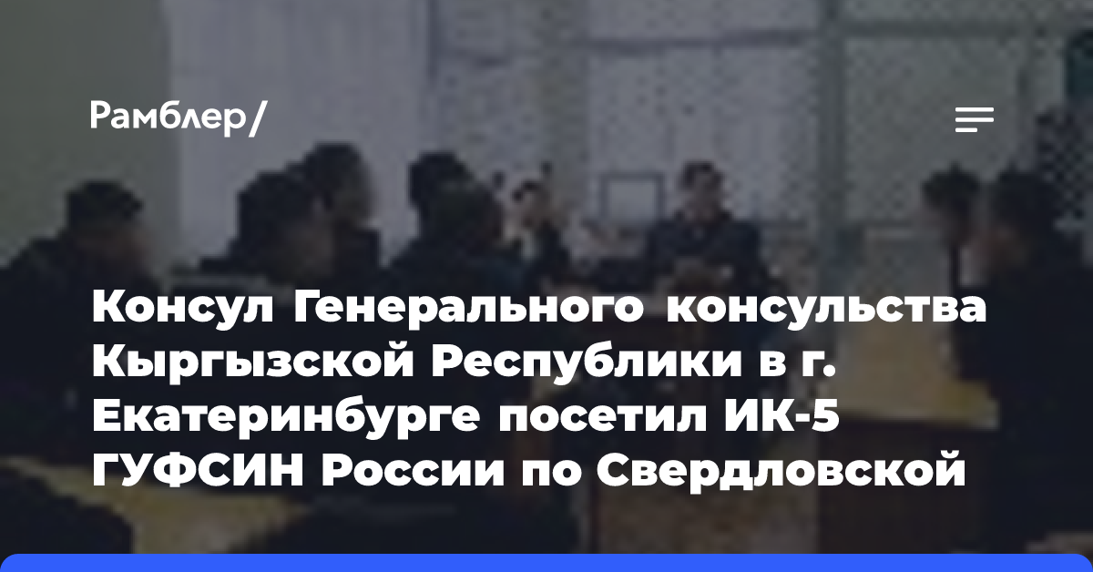 Консул Генерального консульства Кыргызской Республики в г. Екатеринбурге посетил ИК-5 ГУФСИН России по Свердловской области