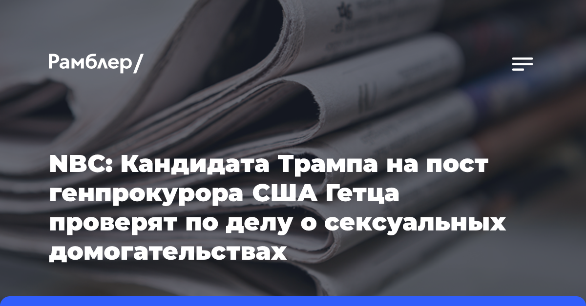 NBC: Кандидата Трампа на пост генпрокурора США Гетца проверят по делу о сексуальных домогательствах