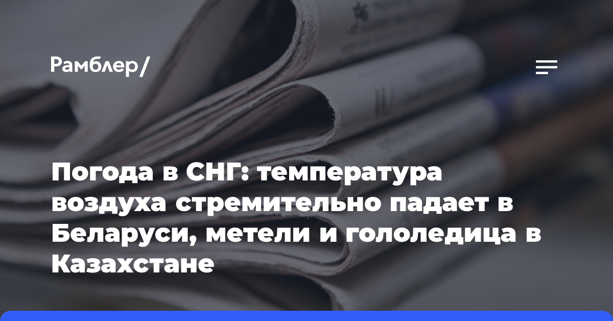 Погода в СНГ: температура воздуха стремительно падает в Беларуси, метели и гололедица в Казахстане