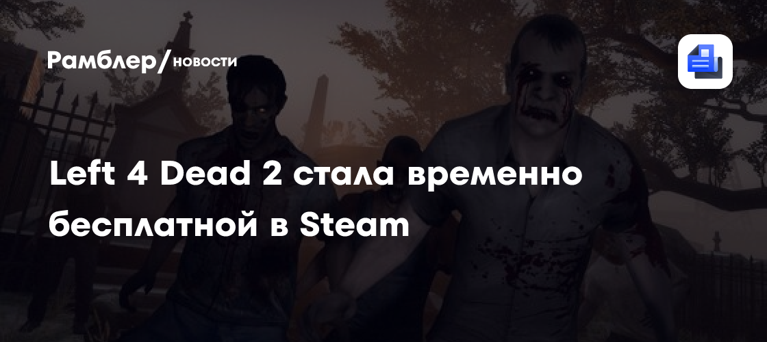 Left 4 Dead 2 стала временно бесплатной в Steam - Рамблер/новости