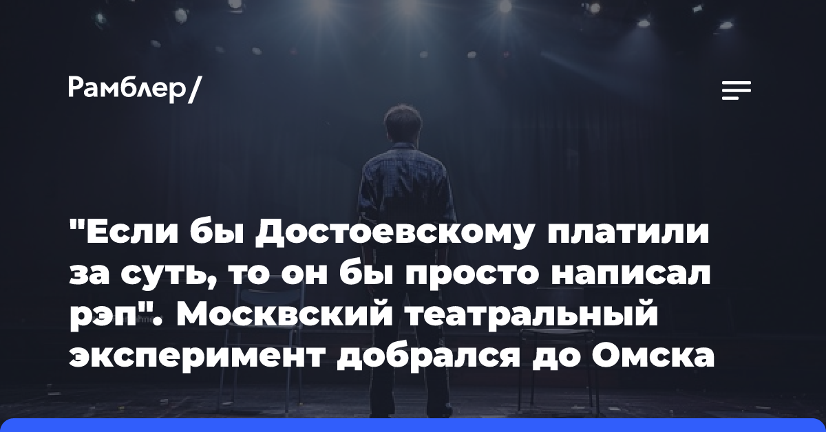 «Если бы Достоевскому платили за суть, то он бы просто написал рэп». Москвский театральный эксперимент добрался до Омска