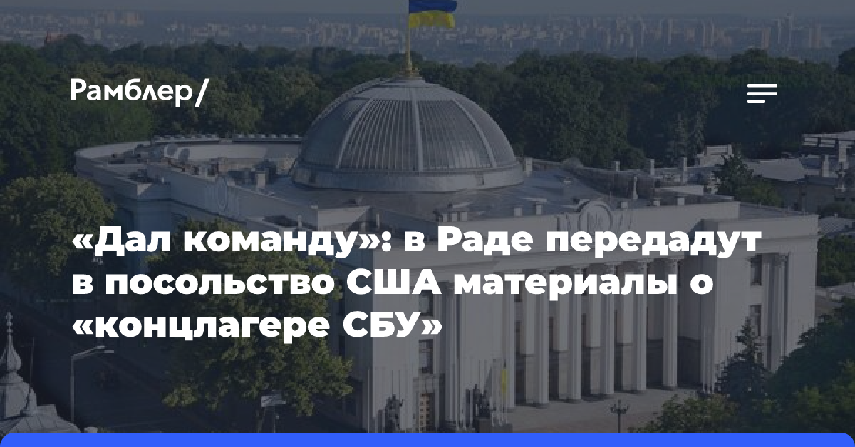 «Дал команду»: в Раде передадут в посольство США материалы о «концлагере СБУ»