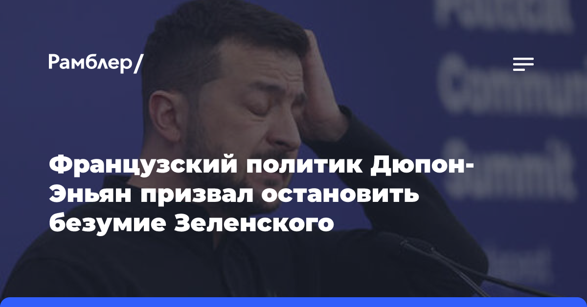 Французский политик Дюпон-Эньян призвал остановить безумие Зеленского