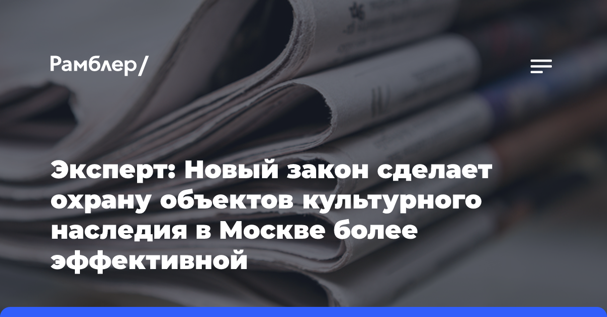 Эксперт: Новый закон сделает охрану объектов культурного наследия в Москве более эффективной