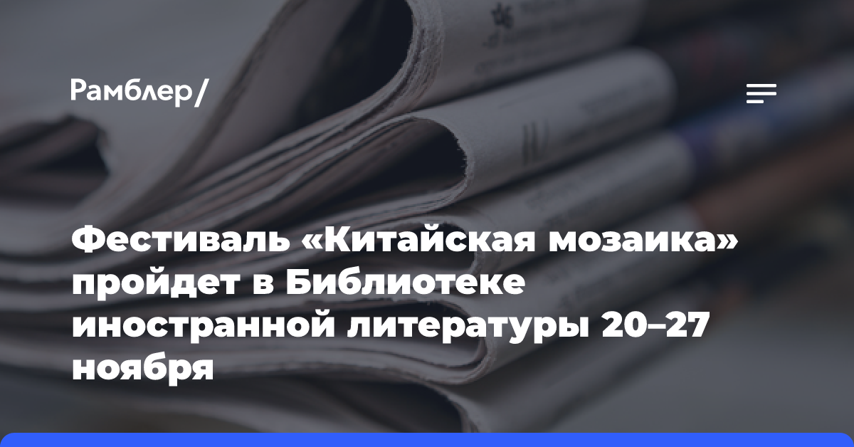 Фестиваль «Китайская мозаика» пройдет в Библиотеке иностранной литературы 20–27 ноября