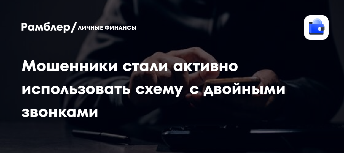 Телефонные мошенники стали активно использовать схему с двойными звонками