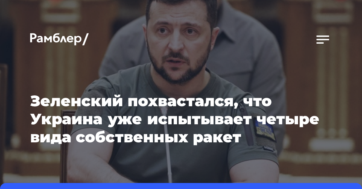 Зеленский похвастался, что Украина уже испытывает четыре вида собственных ракет