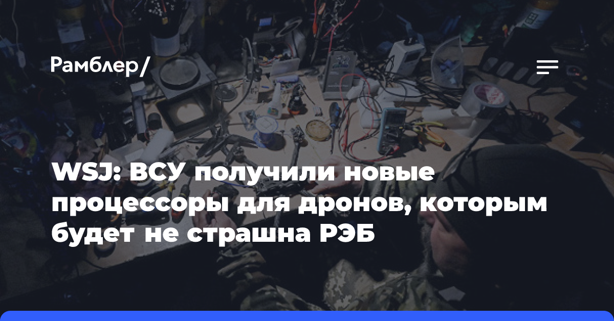 WSJ: ВСУ получили новые процессоры для дронов, которым будет не страшна РЭБ