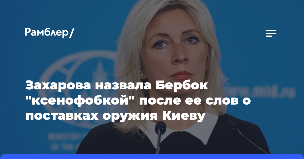 Захарова назвала Бербок «ксенофобкой» после ее слов о поставках оружия Киеву