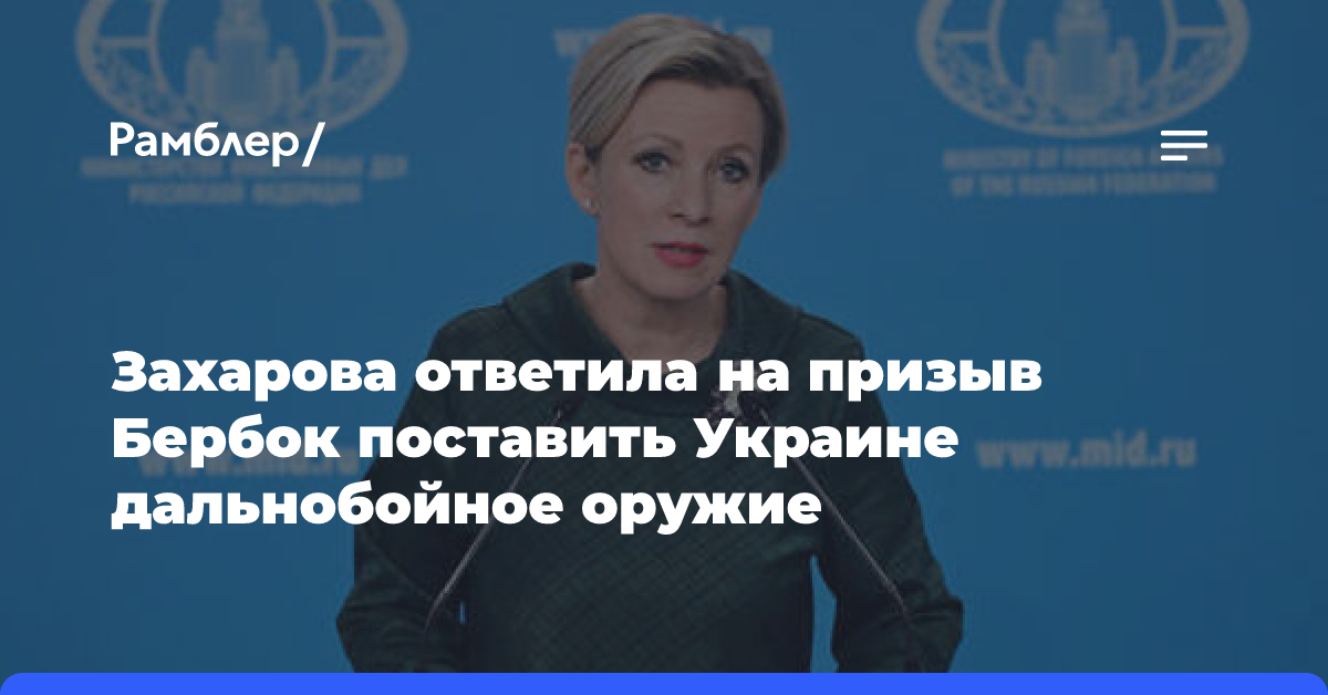 Захарова ответила на призыв Бербок поставить Украине дальнобойное оружие