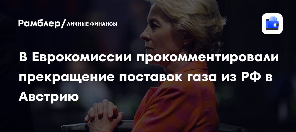 Еврокомиссия: Мы готовы к прекращению поставок газа из России в Австрию и другие страны ЕС