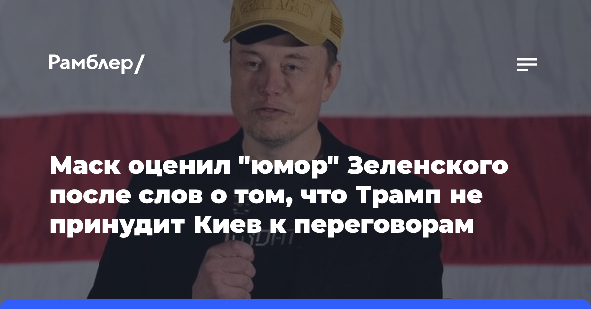 Маск оценил «юмор» Зеленского после слов о том, что Трамп не принудит Киев к переговорам