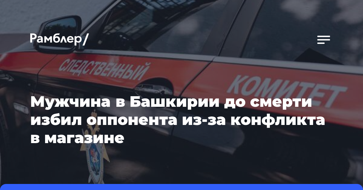 Мужчина в Башкирии до смерти избил оппонента из-за конфликта в магазине