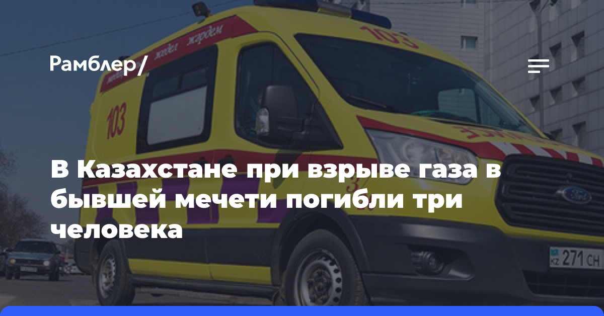 В Казахстане при взрыве газа в бывшей мечети погибли три человека