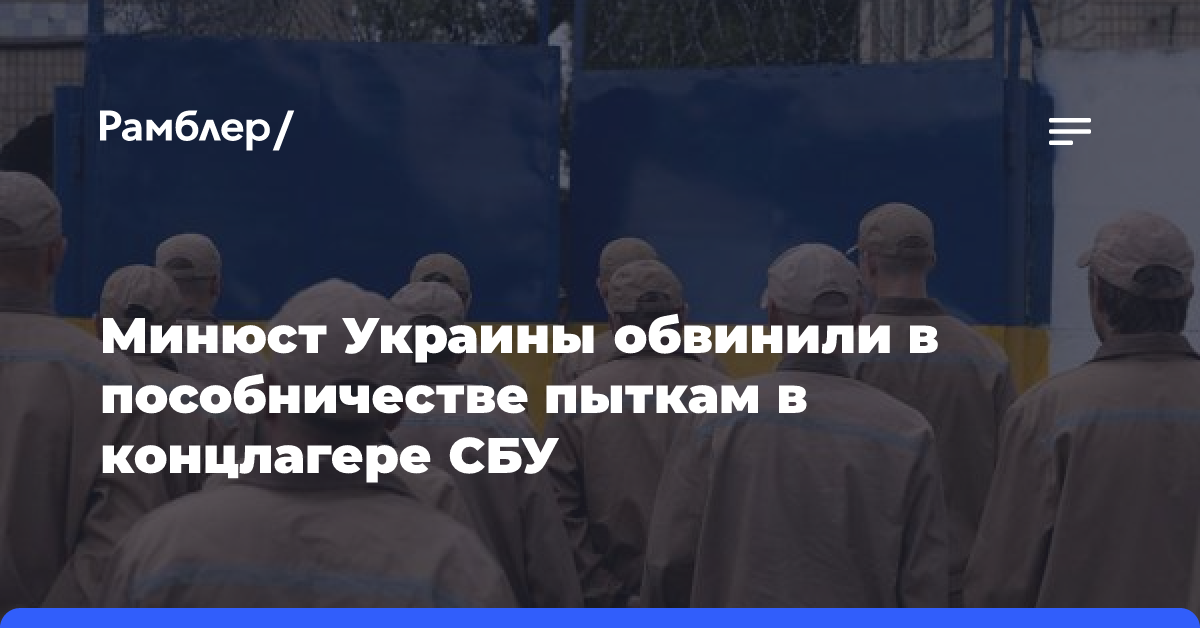 Минюст Украины обвинили в пособничестве пыткам в концлагере СБУ