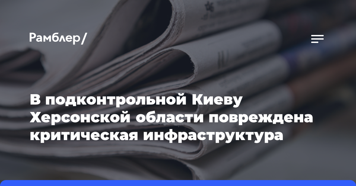 В подконтрольной Киеву Херсонской области повреждена критическая инфраструктура