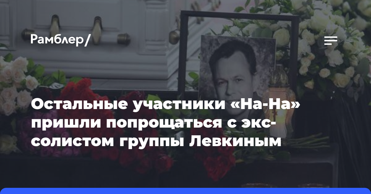 Остальные участники «На-На» пришли попрощаться с экс-солистом группы Левкиным