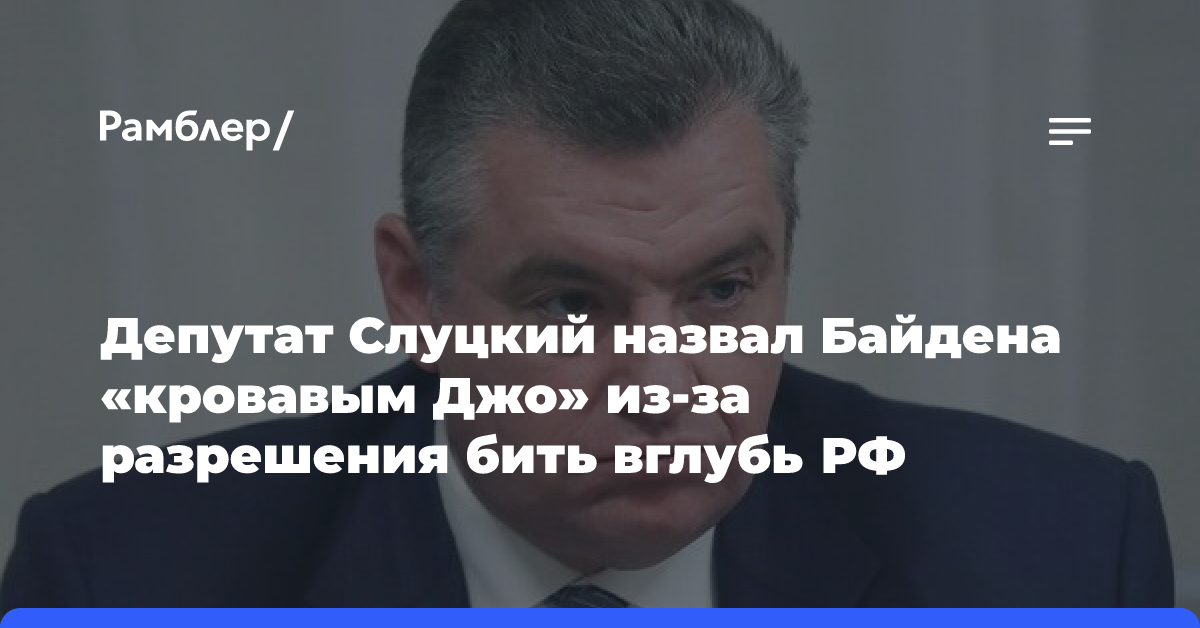 Депутат Слуцкий назвал Байдена «кровавым Джо» из-за разрешения бить вглубь РФ