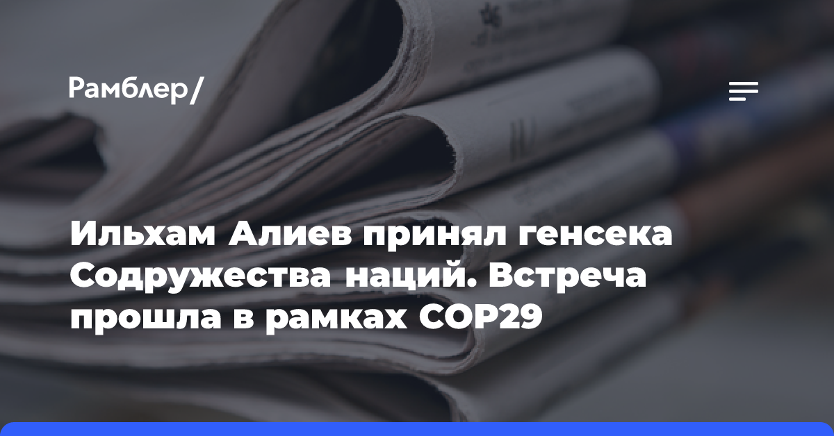 Ильхам Алиев принял генсека Содружества наций. Встреча прошла в рамках COP29