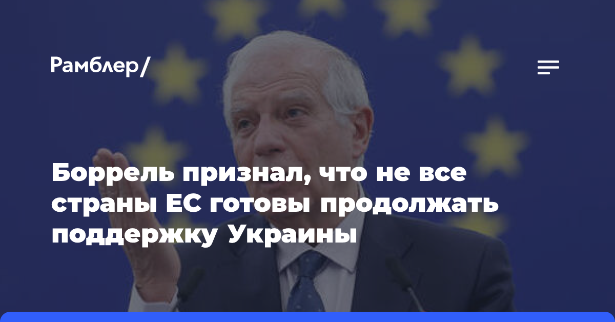 Боррель признал, что не все страны ЕС готовы продолжать поддержку Украины