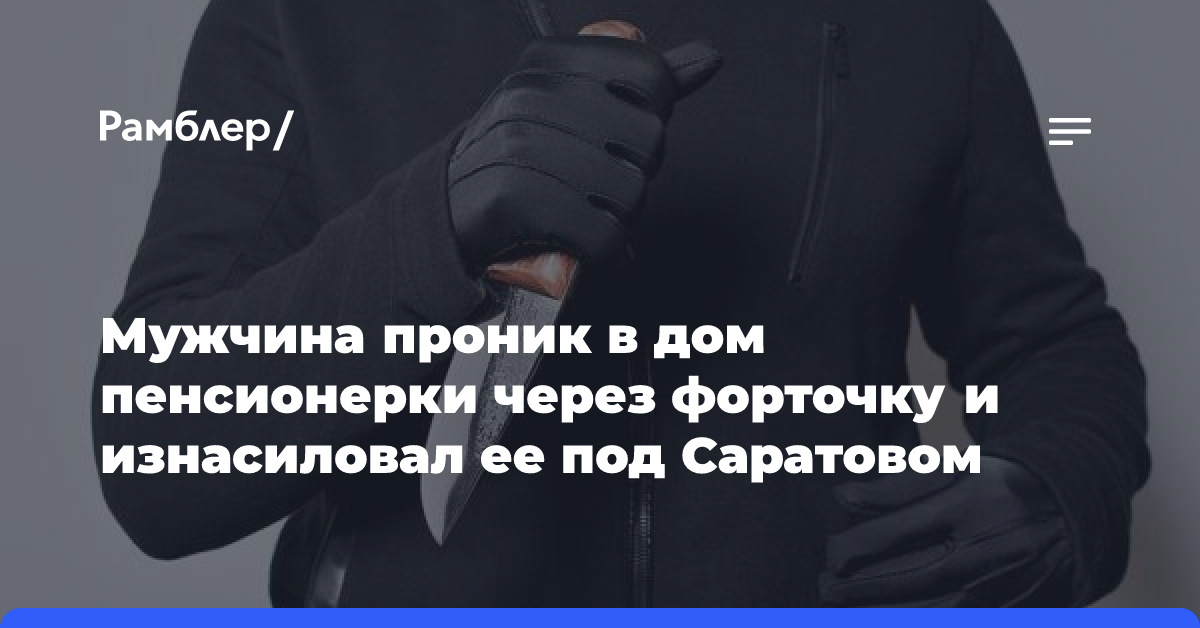 Мужчина проник в дом пенсионерки через форточку и изнасиловал ее под Саратовом