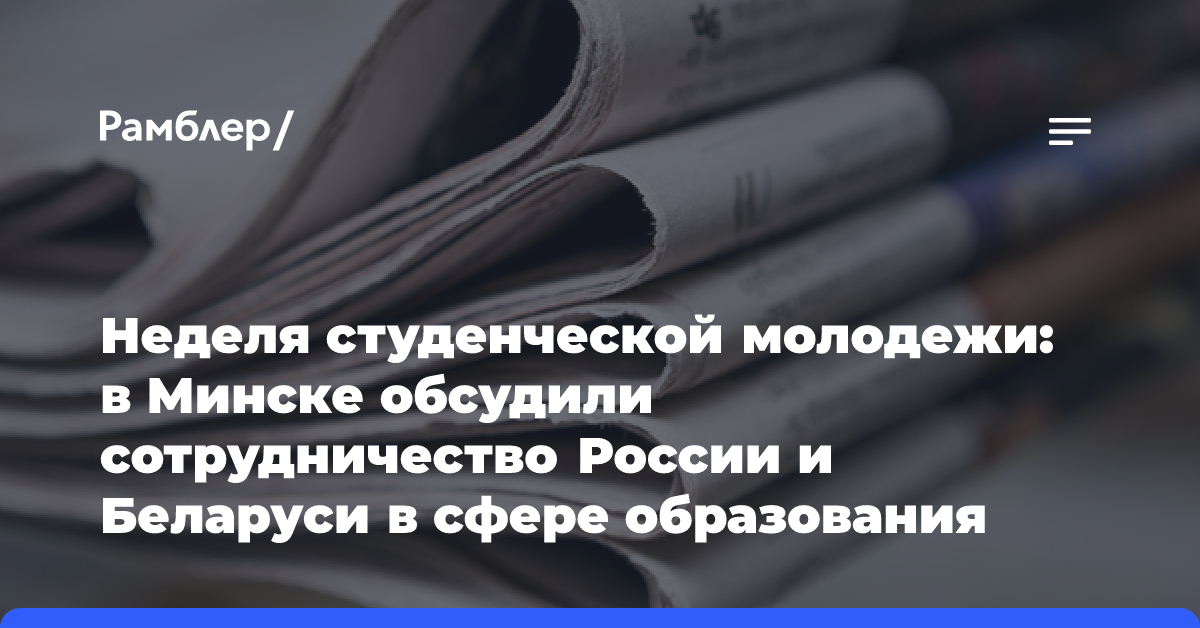 Неделя студенческой молодежи: в Минске обсудили сотрудничество России и Беларуси в сфере образования