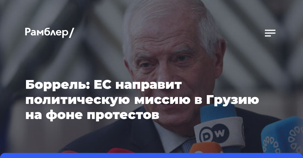 Боррель: ЕС направит политическую миссию в Грузию на фоне протестов