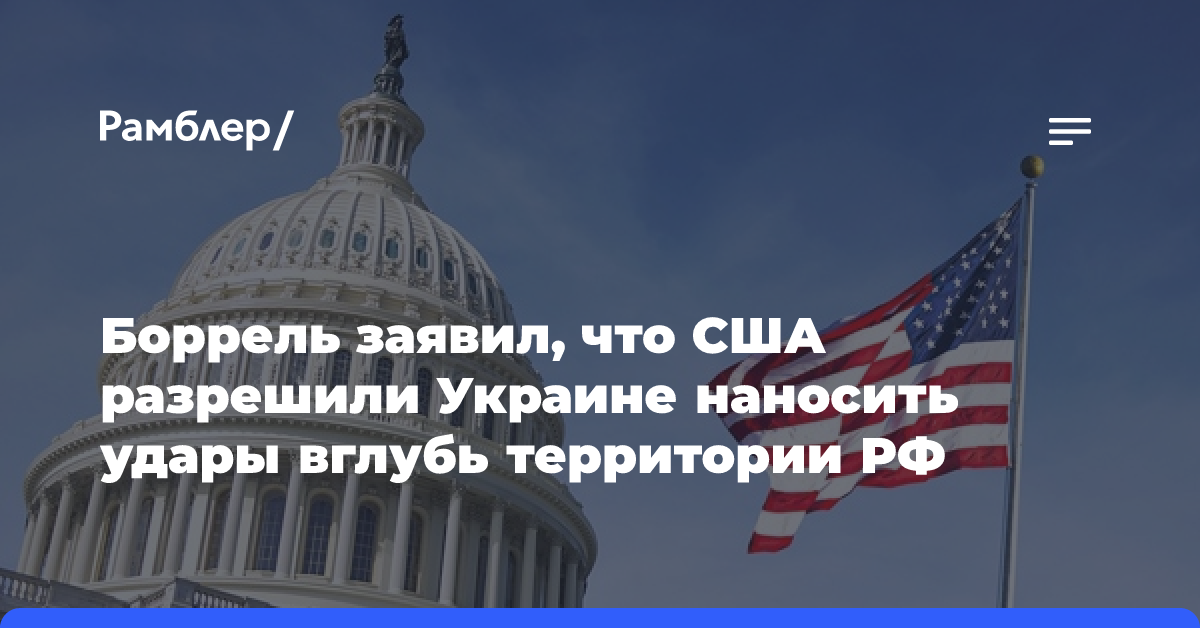 Боррель заявил, что США разрешили Украине наносить удары вглубь территории РФ