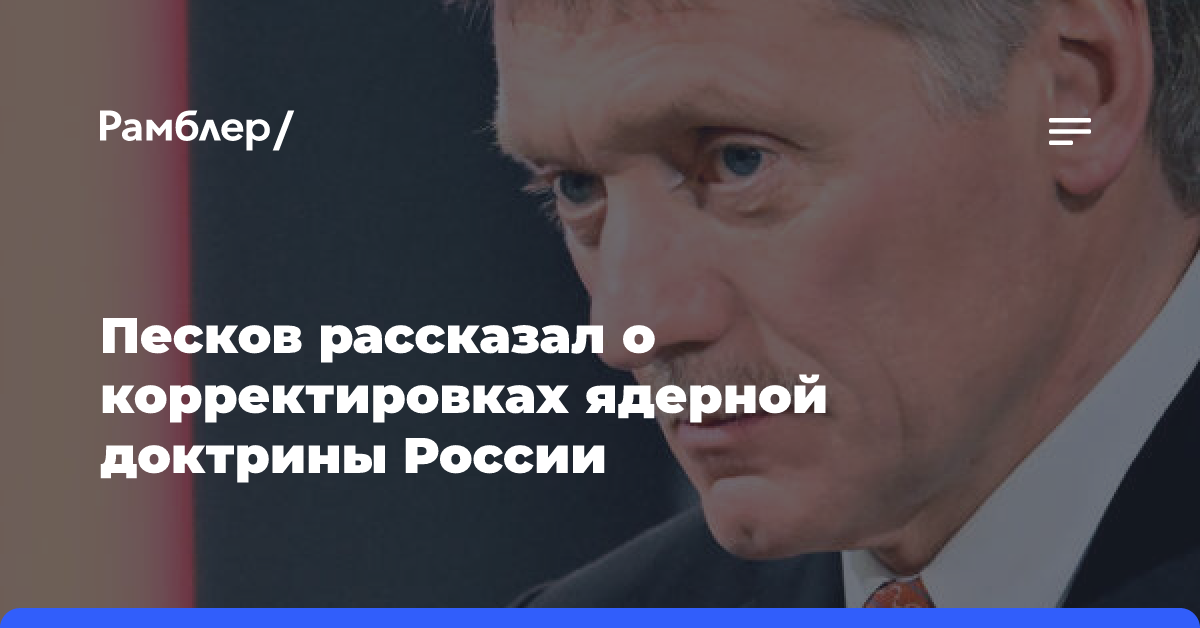 Песков заявил, что корректировки ядерной доктрины России почти сформулированы