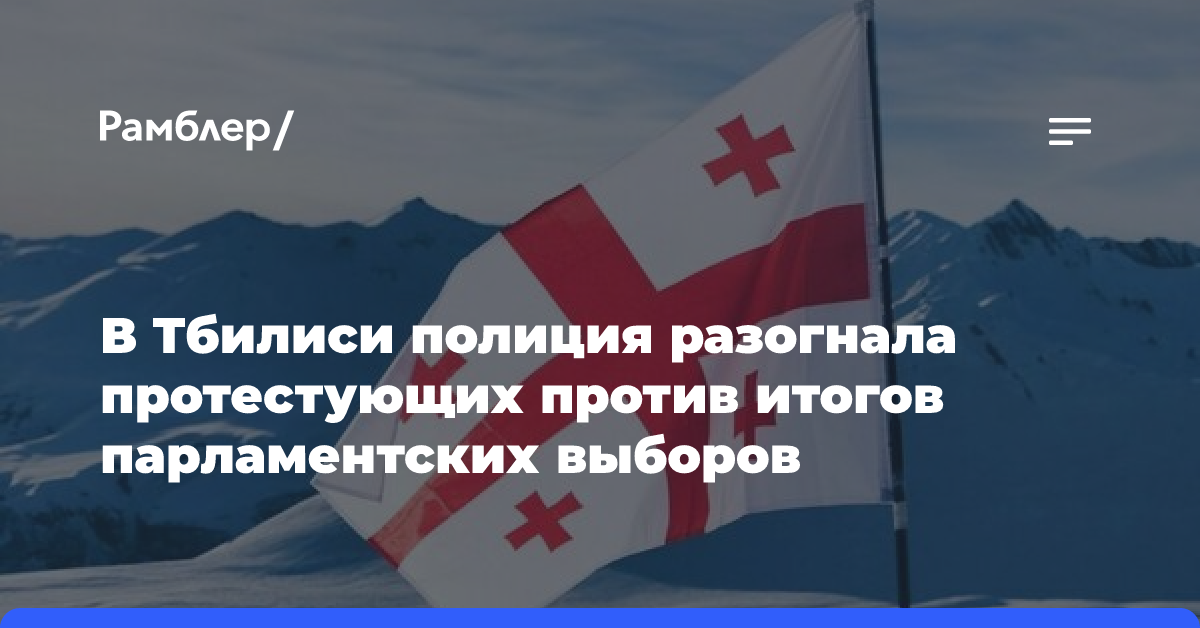 В Тбилиси полиция разогнала протестующих против итогов парламентских выборов