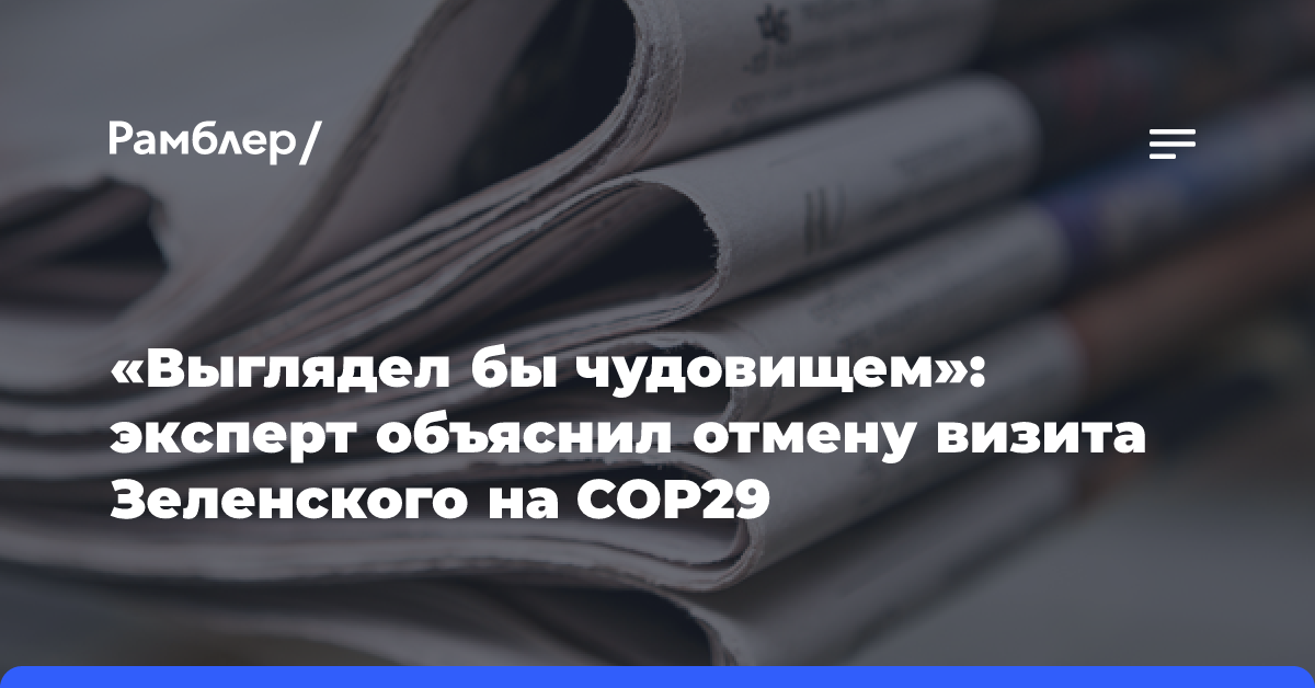 «Выглядел бы чудовищем»: эксперт объяснил отмену визита Зеленского на СОР29