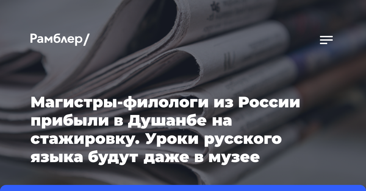 Магистры-филологи из России прибыли в Душанбе на стажировку. Уроки русского языка будут даже в музее