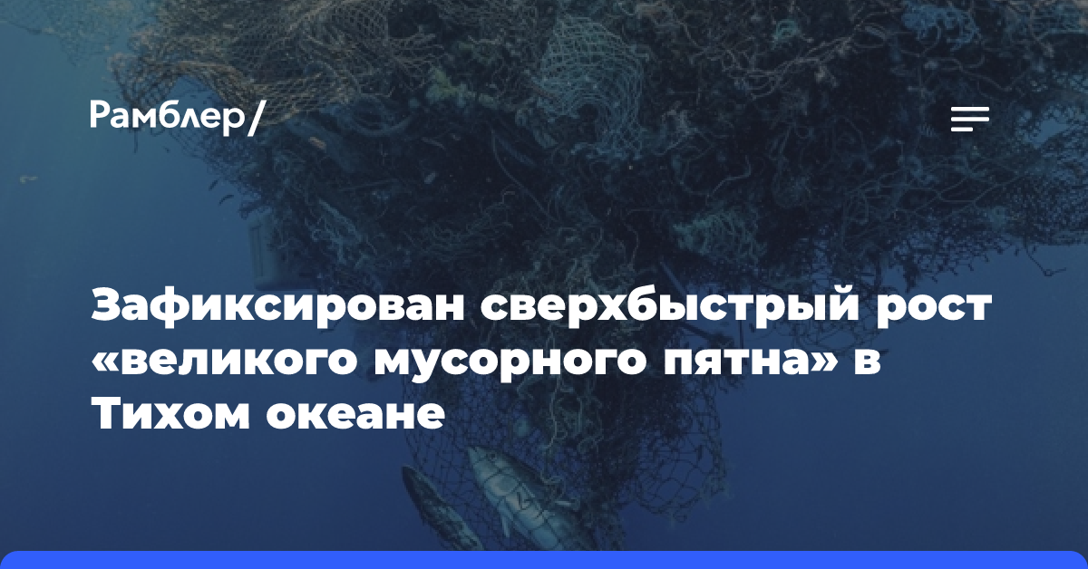 Зафиксирован сверхбыстрый рост «великого мусорного пятна» в Тихом океане