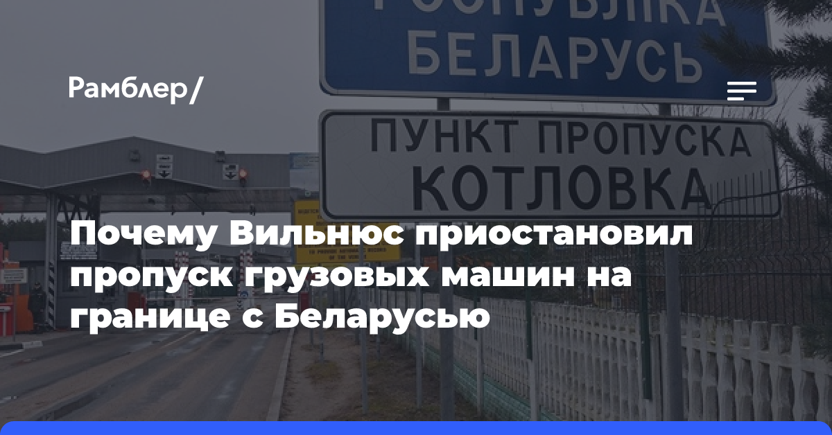 Почему Вильнюс приостановил пропуск грузовых машин на границе с Беларусью